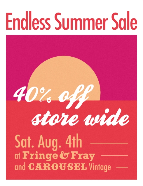 40% off store wide, Saturday August 4th, at Fringe & Fray and Carousel Vintage Clothing!